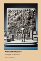 Artificial Intelligence: Turning Data Into Dominance 177966172X Book Cover
