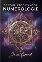 DE COMPLETE GIDS VOOR NUMEROLOGIE: Het Begrijpen van de Eeuwenoude Wetenschap van Getallen (Astrologie - De dierenriem in het Nederlands) (Dutch Edition) B0GR63LQPG Book Cover