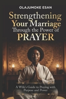 Strengthening Your Marriage Through The Power Of Prayer: A Wife's Guide to Praying With Purpose and Power B0FV781R7T Book Cover