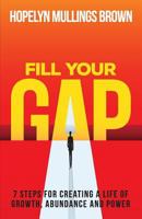 Fill Your GAP: 7 Steps for Creating a Life of Growth, Abundance and Power 1640854746 Book Cover