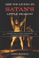 Are We Living In Satan's Little Season?: Exposing His Cunning Strategies to Deceive the Nations - An Exploration of History, Eschatology, Christ's Millennial Kingdom and the Biblical Timeline 1068847875 Book Cover