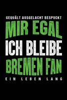 Gequält Ausgelacht Bespuckt Mir egal ich bleibe Bremen Fan ein Leben Lang: Fußball Soccer Fußballfeld Fußballspiel Fangemeinde Schiri Fussball ... Notizbuch zum Reinschreiben (German Edition) 1692924478 Book Cover