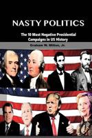 Nasty Politics: The 10 Most Negative Presidential Campaigns in Us History 1533308268 Book Cover