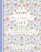 A More Beautiful Life: A More Beautiful Life: A Simple Five-Step Approach to Living Balanced Goals with HEART 0785251928 Book Cover