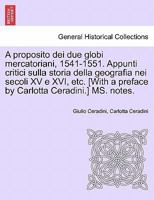 A proposito dei due globi mercatoriani, 1541-1551. Appunti critici sulla storia della geografia nei secoli XV e XVI, etc. [With a preface by Carlotta Ceradini.] MS. notes. 1246058022 Book Cover