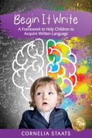 Begin It Write: A Framework to Help Children to Acquire Written Language 1922982687 Book Cover