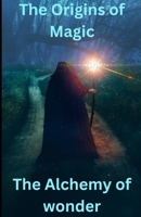 The Origins of Magic: The Alchemy of Wonder B0C6P8FP3X Book Cover