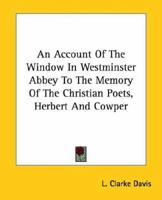 An Account of the Window in Westminster Abbey to the Memory of the Christian Poets, Herbert and Cowper 1162851384 Book Cover