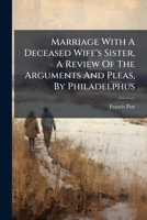 Marriage With A Deceased Wife's Sister, A Review Of The Arguments And Pleas, By Philadelphus... 1271157659 Book Cover