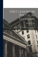 First Lessons in Political Economy: For the Use of Primary and Common Schools 1019109882 Book Cover