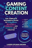 Gaming Content Creation: The Complete Beginner's Guide to Streaming, Building a Community, and Growing as a Creator B0H9VS43BL Book Cover
