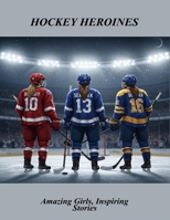 Hockey Heroines: Amazing Girls, Inspiring Stories B0FR2G979V Book Cover