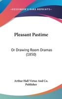 Pleasant Pastime: Or Drawing Room Dramas 1120676207 Book Cover