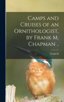 Camps and Cruises of an Ornithologist, by Frank M. Chapman .. 1016424124 Book Cover