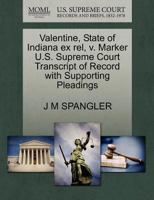 Valentine, State of Indiana ex rel, v. Marker U.S. Supreme Court Transcript of Record with Supporting Pleadings 1270292005 Book Cover