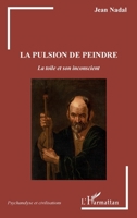 La pulsion de peindre: La toile et son inconscient (Psychanalyse Et Civilisations) (French Edition) 2343151431 Book Cover