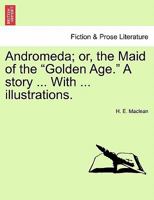 Andromeda; or, the Maid of the "Golden Age." A story ... With ... illustrations. 1241225583 Book Cover