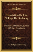 Dissertation De Jean Philippe De Limbourg: Docteur En Medecine, Sur Les Affinites Chymiques (1761) 1104734737 Book Cover