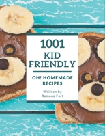 Oh! 1001 Homemade Kid Friendly Recipes: Make Cooking at Home Easier with Homemade Kid Friendly Cookbook! B08L4LPZT9 Book Cover