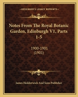 Notes From The Royal Botanic Garden, Edinburgh V1, Parts 1-5: 1900-1901 116698883X Book Cover