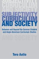 Subjectivity, Curriculum, and Society: Between and Beyond the German Didaktik and Anglo-American Curriculum Studies 041565212X Book Cover