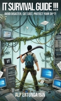 IT Survival Guide !!!: Avoid Disaster, Cut Cost, Protect Your Sh*t! 1069124605 Book Cover