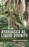 Ayahuasca as Liquid Divinity: An Ontological Approach 1666906441 Book Cover