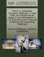 The E. C. Schroeder Company, Petitioner, v. Virgil Clark, for Himself and as Agent of Jack Richardson et U.S. Supreme Court Transcript of Record with Supporting Pleadings 1270349082 Book Cover