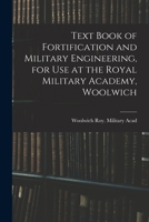 Text Book of Fortification and Military Engineering, for Use at the Royal Military Academy, Woolwich 1016570686 Book Cover