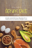 Atkins Diet 2021: Simple and Delicious Recipes for a Rapid and Permanent Weight Loss 1801874018 Book Cover