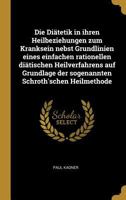 Die Di�tetik in Ihren Heilbeziehungen Zum Kranksein Nebst Grundlinien Eines Einfachen Rationellen Di�tischen Heilverfahrens Auf Grundlage Der Sogenannten Schroth'schen Heilmethode 1247786269 Book Cover