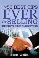 The 50 Best Tips Ever for Selling Products, Ideas and Services 1499717415 Book Cover