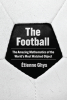 The Football: The Amazing Mathematics of the World's Most Watched Object 0691263124 Book Cover