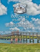 Sandwich 375 Years: Photos, Facts and Fables of Cape Cod's Oldest Town 0615913520 Book Cover