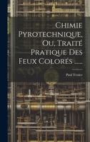 Chimie Pyrotechnique, Ou, Traité Pratique Des Feux Colorés ...... 1022649493 Book Cover