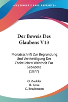 Der Beweis Des Glaubens V13: Monatsschrift Zur Begrundung Und Vertheidigung Der Christlichen Wahrheit Fur Gebildete (1877) 1160884412 Book Cover