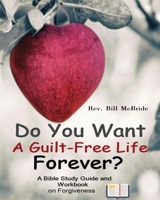 Do You Want a Guilt-Free Life Forever?: A Bible Study Guide and Workbook on Forgiveness (Christian Guided Workbooks) 1678690856 Book Cover
