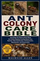 ANT COLONY CARE BIBLE: Everything You Need to Know About Ant Colony Keeping Including Queen Care, Nutrition, Nest Construction, Communication, Reproduction, and Conservation B0HDPVMF8W Book Cover