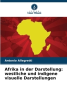Afrika in der Darstellung: westliche und indigene visuelle Darstellungen (German Edition) 620293381X Book Cover