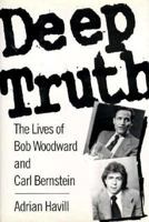 Deep Truth: The Lives of Bob Woodward and Carl Bernstein 1559721723 Book Cover