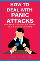 How to Deal with Panic Attacks: Foolproof Strategies for Staying Calm in Chaotic Situations B0858SLN27 Book Cover