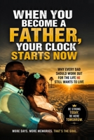 When You Become a Father, Your Clock Starts Now: Why Every Dad Should Work Out for the Life He Still Wants to Live B0HF13LVRN Book Cover