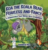 Koa the Koala Bear Fearless and Fancy: A remarkable tale about self-confidence B0HHTH8WXN Book Cover