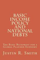 Basic Income Policy and National Debts: The Basic Blueprint for a Global Planned Economy 1974145174 Book Cover