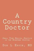 A Country Doctor: Small Town Medical Practice in the Nineteen Sixties 1470009641 Book Cover