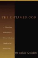 The Untamed God: A Philosophical Exploration of Divine Perfection, Immutability and Simplicity 083082734X Book Cover