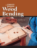 The Complete Manual of Wood Bending: Milled, Laminated, and Steambent Work 0941936546 Book Cover