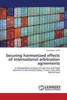 Securing harmonized effects of international arbitration agreements: A comparative analysis of case law and legal doctrine in the United States, France, Italy and Switzerland 3659366277 Book Cover