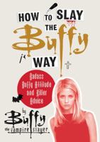 How to Slay the Buffy Way: Badass Buffy Attitude and Killer Advice 0062895826 Book Cover