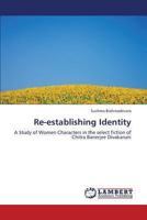 Re-establishing Identity: A Study of Women Characters in the select fiction of Chitra Banerjee Divakaruni 3659313149 Book Cover